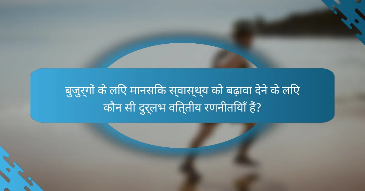 बुजुर्गों के लिए मानसिक स्वास्थ्य को बढ़ावा देने के लिए कौन सी दुर्लभ वित्तीय रणनीतियाँ हैं?