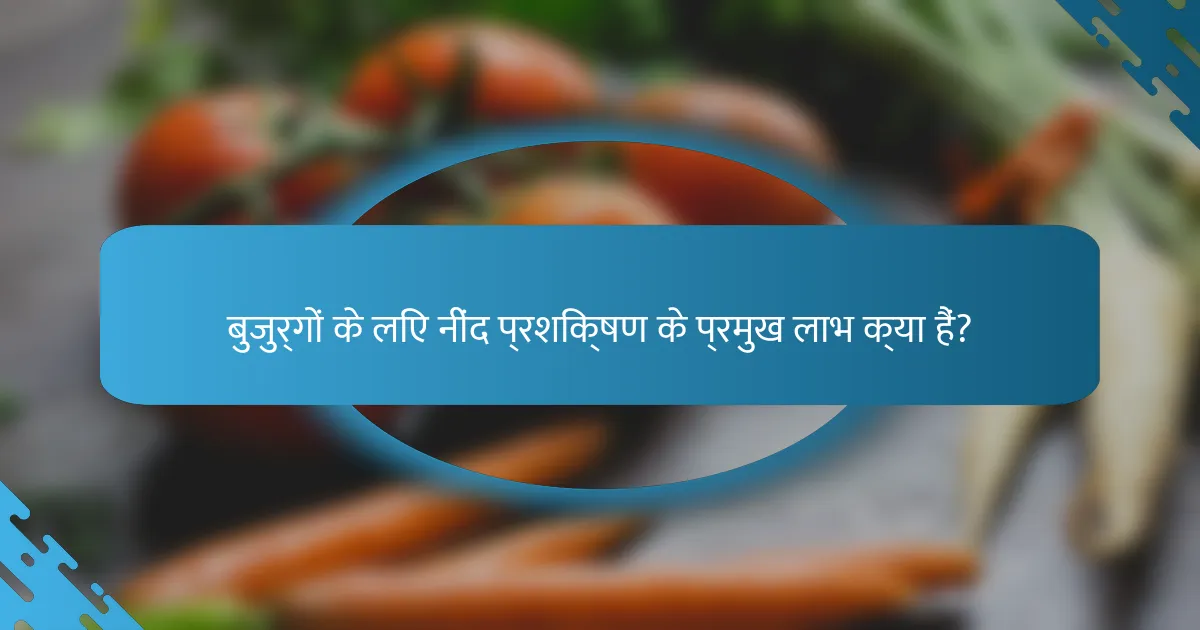 बुजुर्गों के लिए नींद प्रशिक्षण के प्रमुख लाभ क्या हैं?