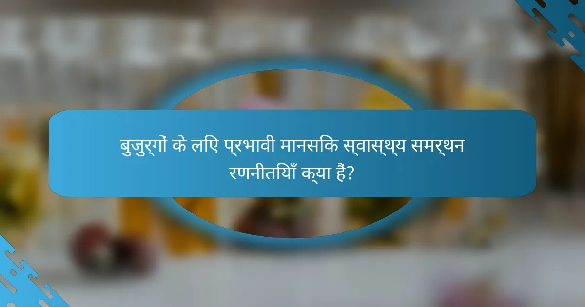 बुजुर्गों के लिए प्रभावी मानसिक स्वास्थ्य समर्थन रणनीतियाँ क्या हैं?