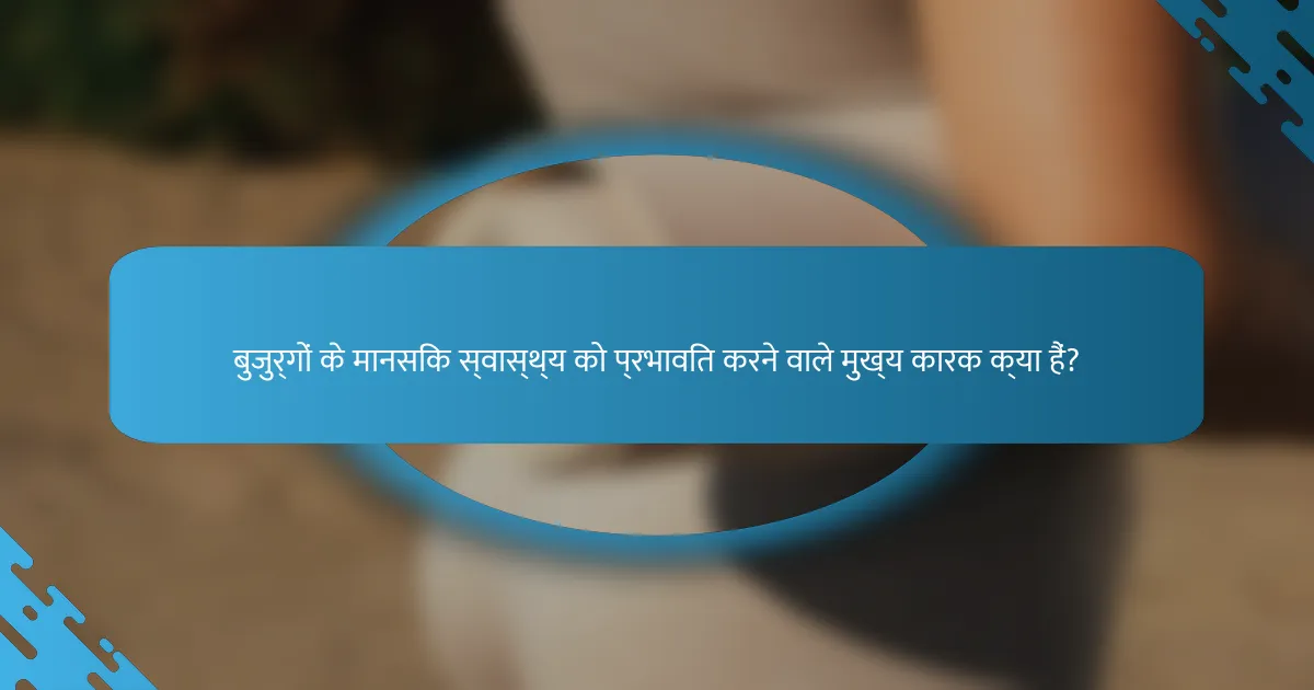 बुजुर्गों के मानसिक स्वास्थ्य को प्रभावित करने वाले मुख्य कारक क्या हैं?