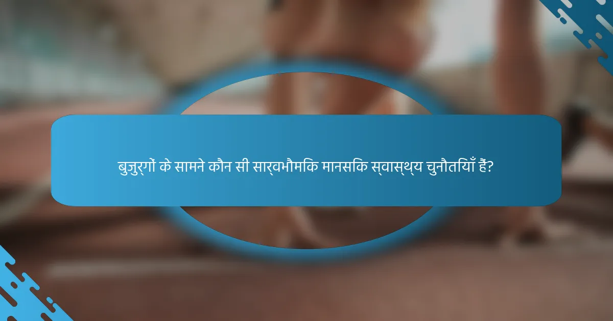 बुजुर्गों के सामने कौन सी सार्वभौमिक मानसिक स्वास्थ्य चुनौतियाँ हैं?