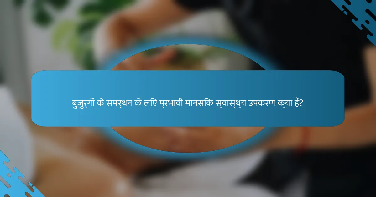 बुजुर्गों के समर्थन के लिए प्रभावी मानसिक स्वास्थ्य उपकरण क्या हैं?
