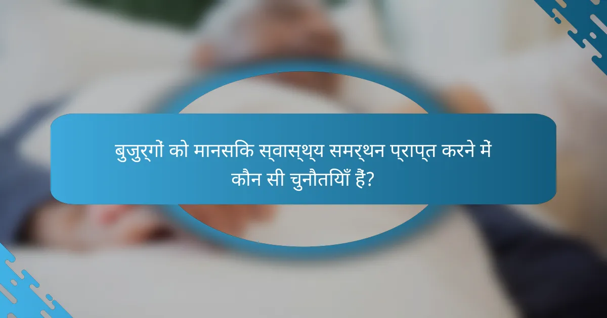 बुजुर्गों को मानसिक स्वास्थ्य समर्थन प्राप्त करने में कौन सी चुनौतियाँ हैं?