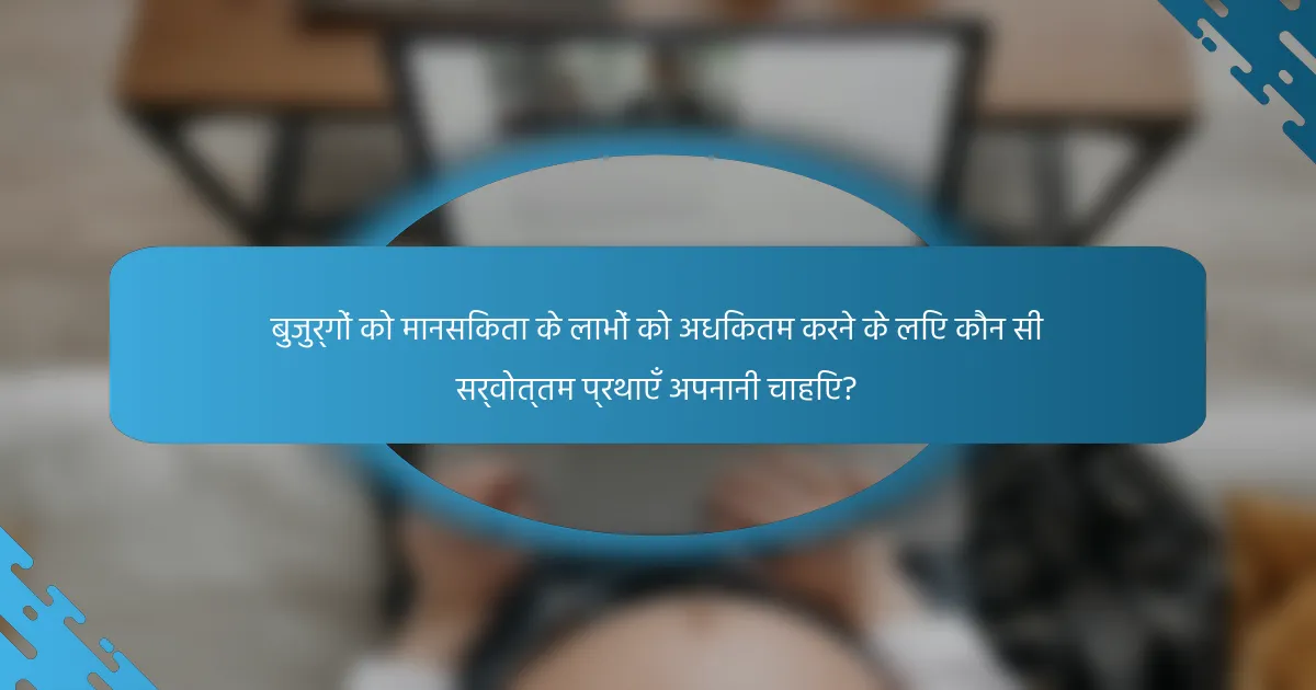 बुजुर्गों को मानसिकता के लाभों को अधिकतम करने के लिए कौन सी सर्वोत्तम प्रथाएँ अपनानी चाहिए?