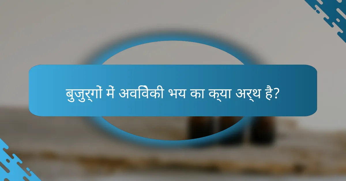 बुजुर्गों में अविवेकी भय का क्या अर्थ है?