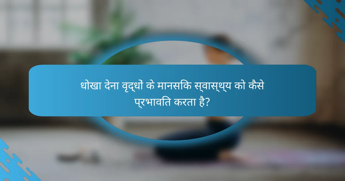 धोखा देना वृद्धों के मानसिक स्वास्थ्य को कैसे प्रभावित करता है?