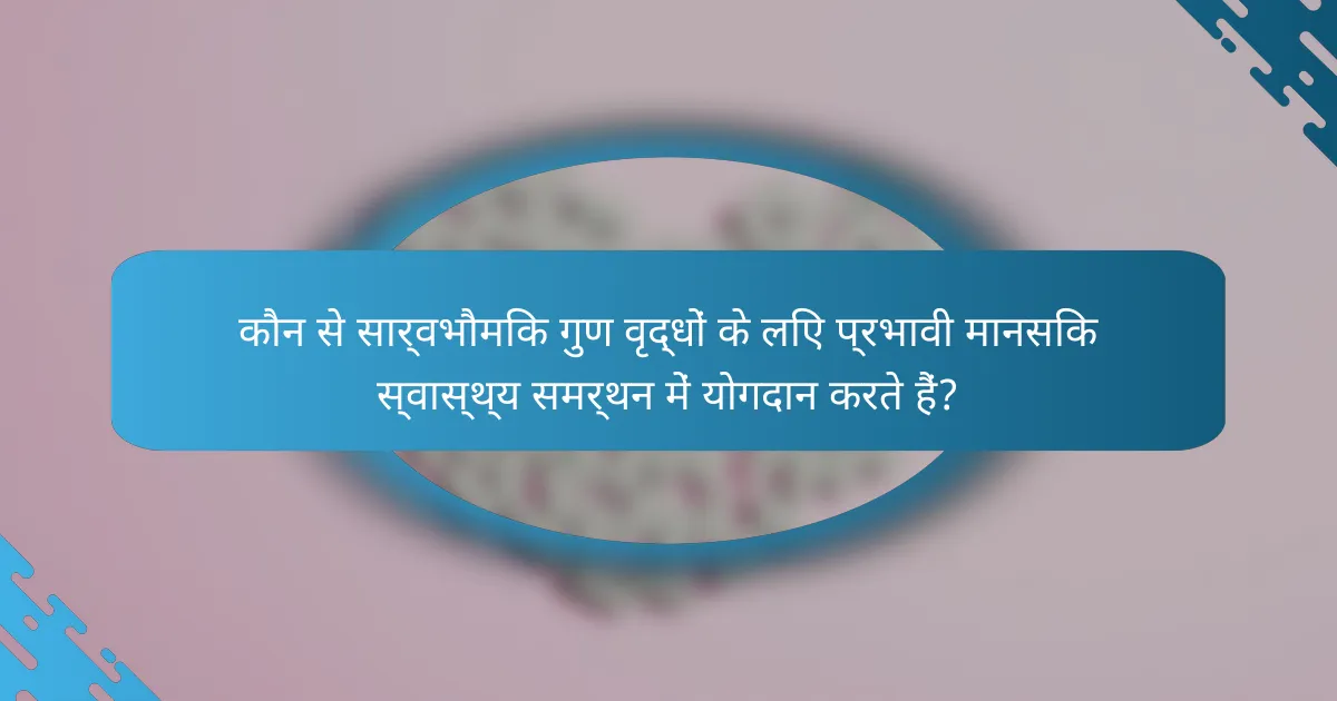 कौन से सार्वभौमिक गुण वृद्धों के लिए प्रभावी मानसिक स्वास्थ्य समर्थन में योगदान करते हैं?