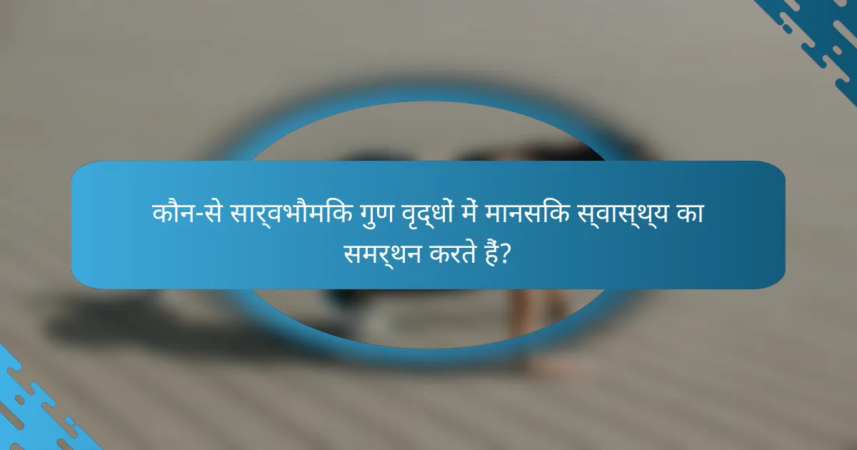 कौन-से सार्वभौमिक गुण वृद्धों में मानसिक स्वास्थ्य का समर्थन करते हैं?