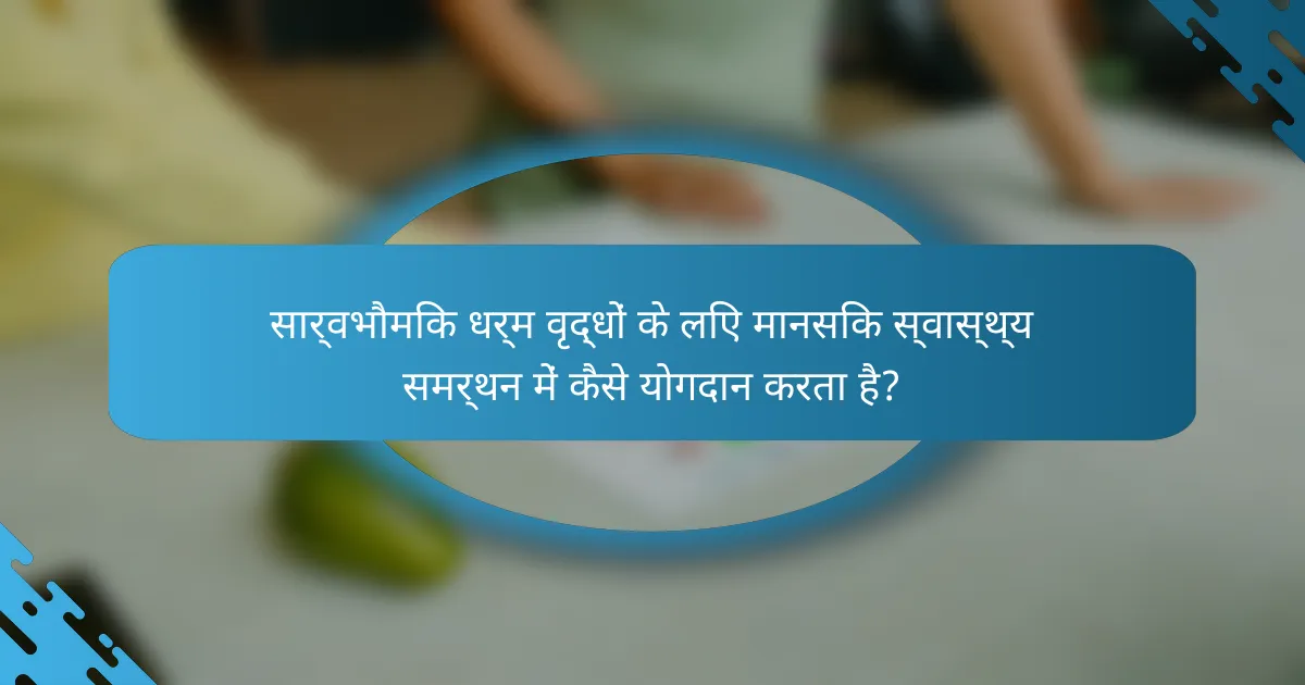सार्वभौमिक धर्म वृद्धों के लिए मानसिक स्वास्थ्य समर्थन में कैसे योगदान करता है?