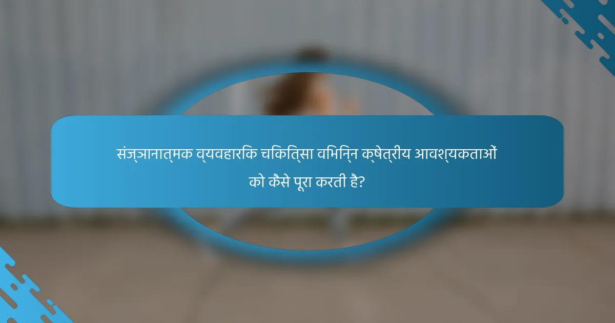 संज्ञानात्मक व्यवहारिक चिकित्सा विभिन्न क्षेत्रीय आवश्यकताओं को कैसे पूरा करती है?