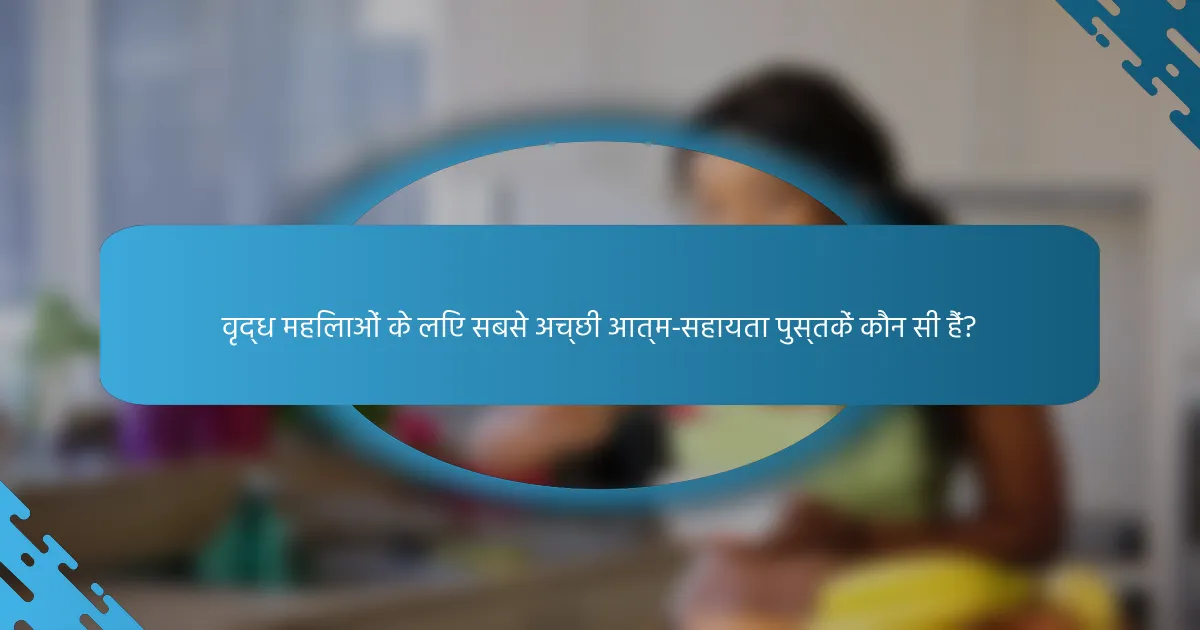 वृद्ध महिलाओं के लिए सबसे अच्छी आत्म-सहायता पुस्तकें कौन सी हैं?