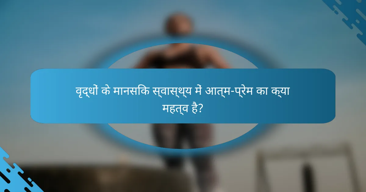 वृद्धों के मानसिक स्वास्थ्य में आत्म-प्रेम का क्या महत्व है?