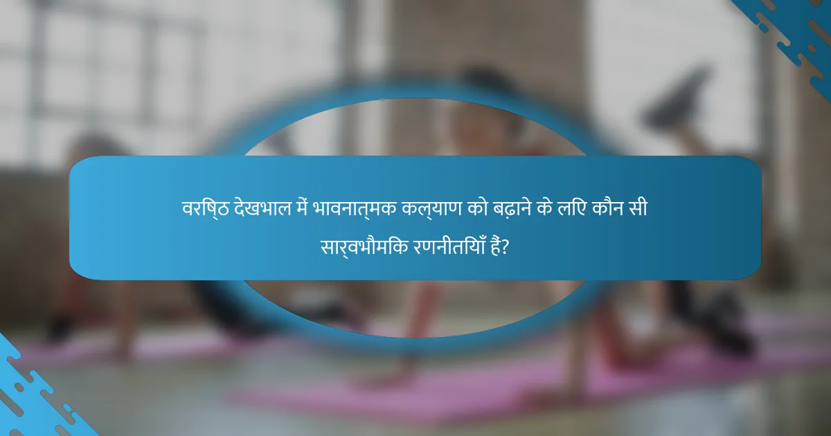 वरिष्ठ देखभाल में भावनात्मक कल्याण को बढ़ाने के लिए कौन सी सार्वभौमिक रणनीतियाँ हैं?