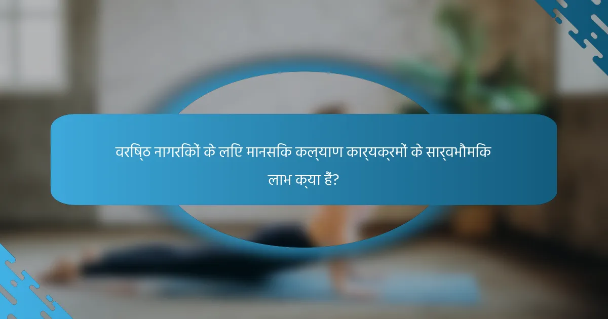वरिष्ठ नागरिकों के लिए मानसिक कल्याण कार्यक्रमों के सार्वभौमिक लाभ क्या हैं?