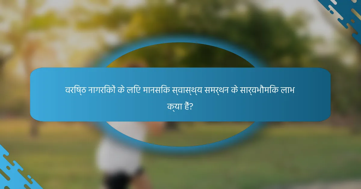 वरिष्ठ नागरिकों के लिए मानसिक स्वास्थ्य समर्थन के सार्वभौमिक लाभ क्या हैं?