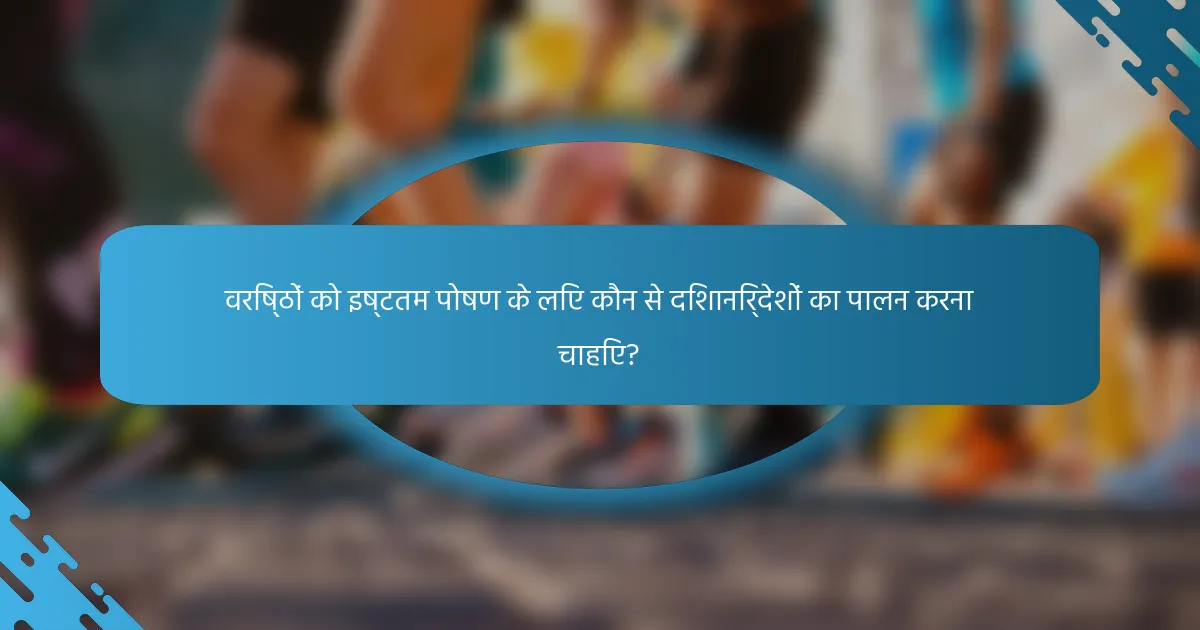 वरिष्ठों को इष्टतम पोषण के लिए कौन से दिशानिर्देशों का पालन करना चाहिए?